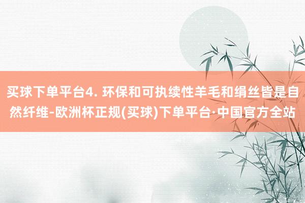 买球下单平台4. 环保和可执续性羊毛和绢丝皆是自然纤维-欧洲杯正规(买球)下单平台·中国官方全站