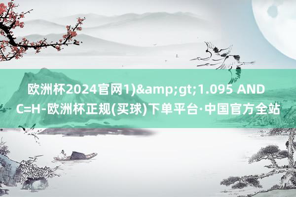 欧洲杯2024官网1)&gt;1.095 AND C=H-欧洲杯正规(买球)下单平台·中国官方全站