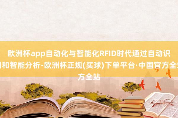 欧洲杯app自动化与智能化RFID时代通过自动识别和智能分析-欧洲杯正规(买球)下单平台·中国官方全站