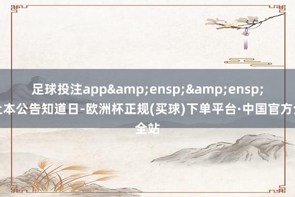 足球投注app  截止本公告知道日-欧洲杯正规(买球)下单平台·中国官方全站